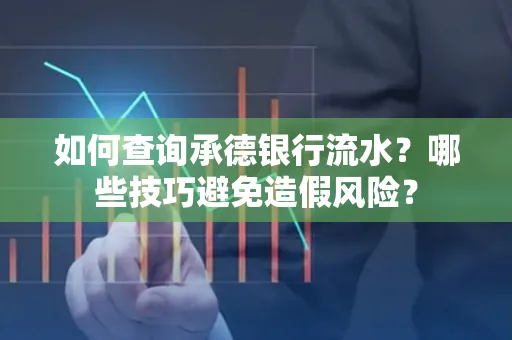 如何查询承德银行流水？哪些技巧避免造假风险？